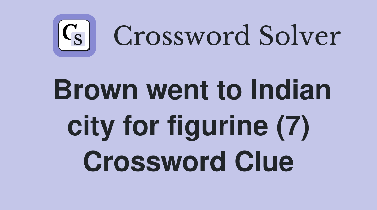 Brown went to Indian city for figurine (7) Crossword Clue Answers